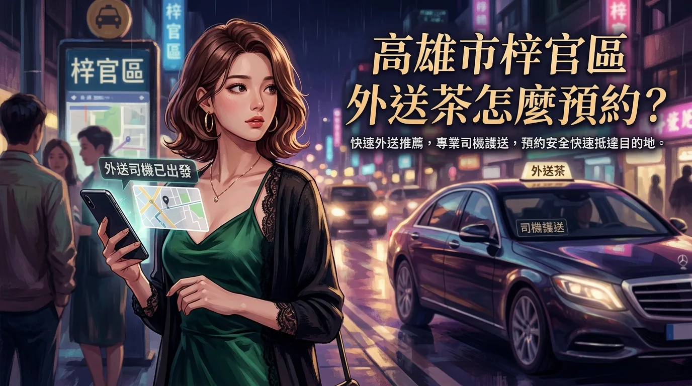 高雄市梓官區外送茶怎麼預約? 梓官區快速外送推薦,專業司機護送,預約安全快速抵達目的地。