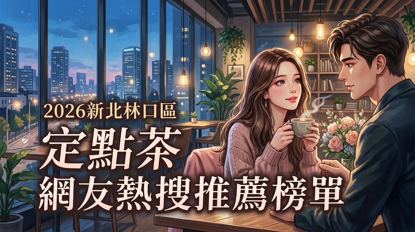2026新北林口區定點茶 網友熱搜推薦榜單