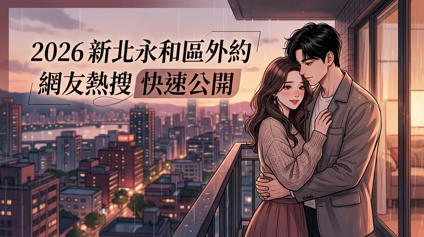 2026新北永和區外約 網友熱搜快速公開