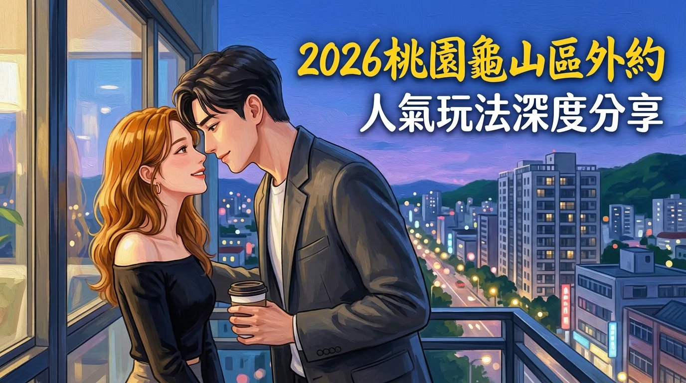 2026桃園龜山區外約 人氣玩法深度分享